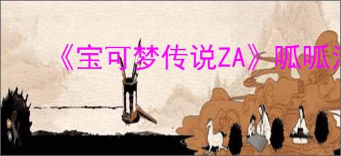 《宝可梦传说ZA》呱呱泡蛙获得方式
