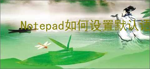 Notepad如何设置默认语言