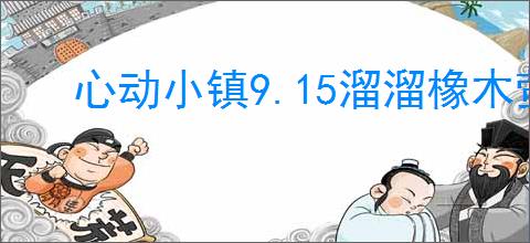 心动小镇9.15溜溜橡木萤石在哪,心动小镇9月15日橡木萤石位置分享