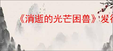 《消逝的光芒困兽》发行模式介绍