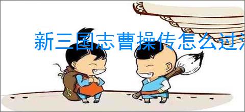 新三国志曹操传怎么过法正之影,新三国志曹操传法正之影关卡流程