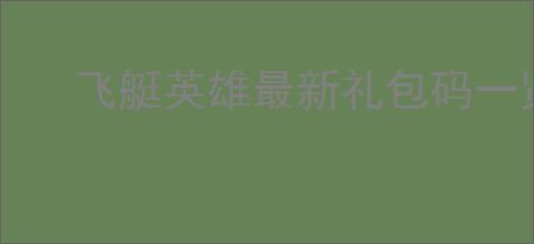 飞艇英雄最新礼包码一览,飞艇英雄2025最新福利码