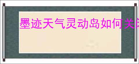 墨迹天气灵动岛如何关闭