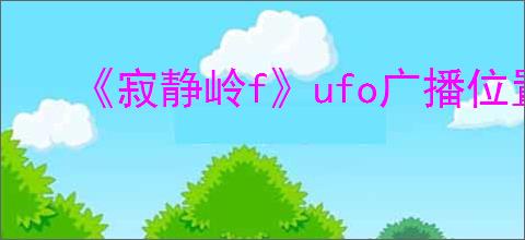 《寂静岭f》ufo广播位置