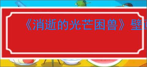 《消逝的光芒困兽》壁画全收集