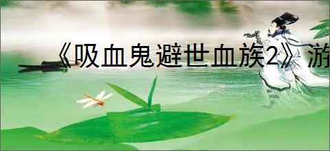 《吸血鬼避世血族2》游玩视角介绍