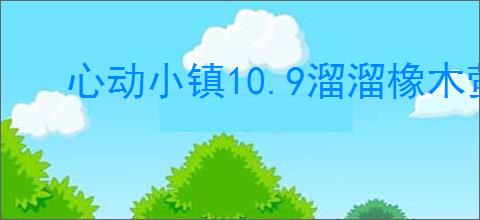 心动小镇10.9溜溜橡木萤石在哪,心动小镇10月9日橡木萤石位置分享