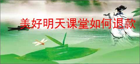 美好明天课堂如何退款