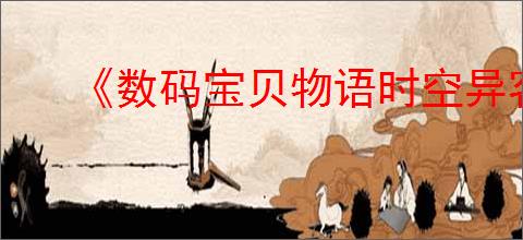 《数码宝贝物语时空异客》前期快速获得究极体方法