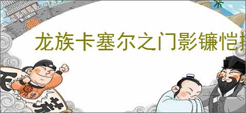龙族卡塞尔之门影镰恺撒有哪些技能,龙族卡塞尔之门影镰恺撒技能一览