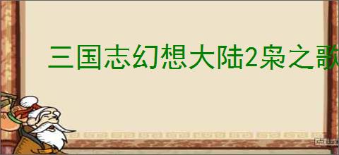三国志幻想大陆2枭之歌尘世歌怎么玩,三国志幻想大陆2枭之歌尘世歌机制介绍