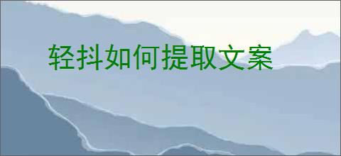 轻抖如何提取文案