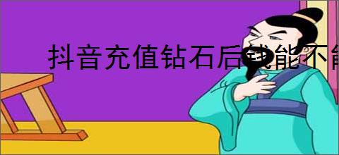 抖音充值钻石后钱能不能退回来