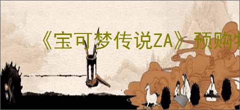 《宝可梦传说ZA》预购特典
