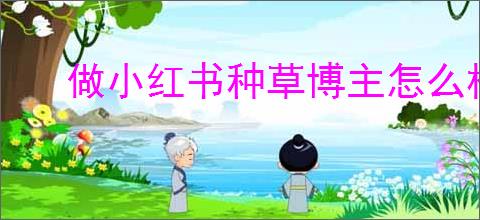 做小红书种草博主怎么样