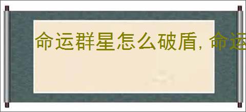 命运群星怎么破盾,命运群星不同敌人打法机制