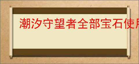 潮汐守望者全部宝石使用指南,潮汐守望者不同宝石使用方法