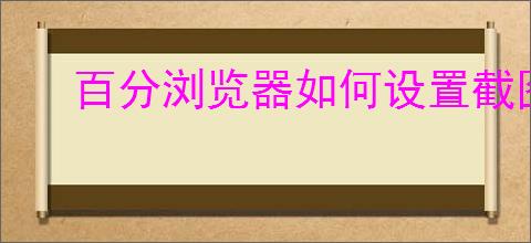 百分浏览器如何设置截图快捷键