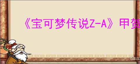 《宝可梦传说Z-A》甲贺忍蛙获得方法