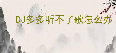 DJ多多听不了歌怎么办