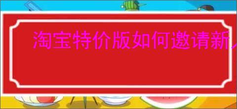 淘宝特价版如何邀请新人赚钱