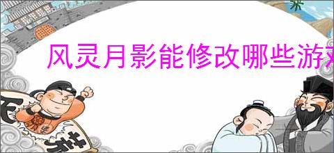 风灵月影能修改哪些游戏