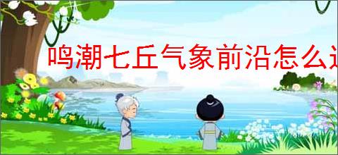 鸣潮七丘气象前沿怎么过,鸣潮七丘气象前沿活动指南