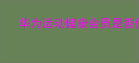 华为运动健康会员是否值得购买