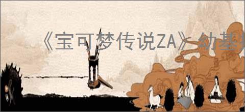 《宝可梦传说ZA》幼基拉斯位置介绍