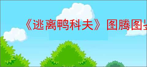 《逃离鸭科夫》图腾图鉴