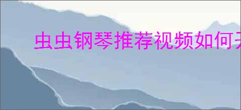 虫虫钢琴推荐视频如何开启
