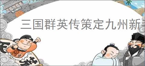 三国群英传策定九州新手怎么抽卡,三国群英传策定九州零氪抽卡推荐