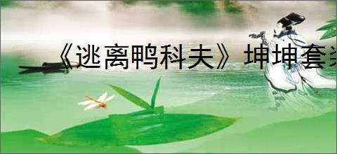 《逃离鸭科夫》坤坤套装获得方法