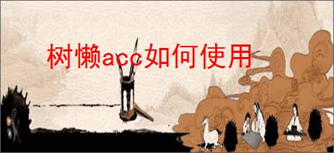 树懒acc如何使用