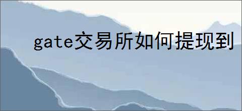 gate交易所如何提现到