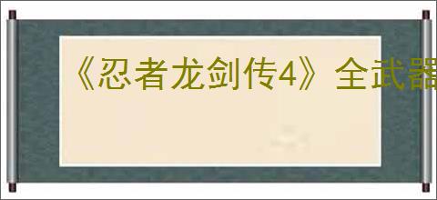 《忍者龙剑传4》全武器出招表